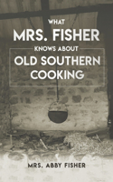 What Mrs. Fisher Knows about Old Southern Cooking