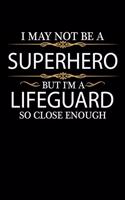 I May not be a Superhero but I'm a Lifeguard so close enough Graduation Journal 6 x 9 120 pages Graduate notebook