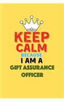 Keep Calm Because I Am A Gift Assurance Officer - Funny Gift Assurance Officer Notebook And Journal Gift: Lined Notebook / Journal Gift, 120 Pages, 6x9, Soft Cover, Matte Finish