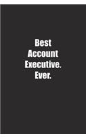 Best Account Executive. Ever.: Lined notebook