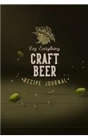 Log Everything Craft Beer Recipe Journal: Blank Recipe Book for Homebrewer - Beer Lover Gift - Beer Brewing Log