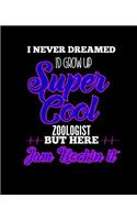 I Never Dreamed Id Grow Up Super Cool Zoologist But Here I Am Rockin It