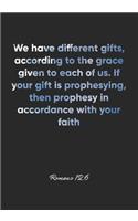 Romans 12: 6 Notebook: We have different gifts, according to the grace given to each of us. If your gift is prophesying, then prophesy in accordance with your 