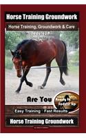 Horse Training Groundwork, Horse Training, Groundwork & Care By SaddleUP Horse Training, Are You Ready to Saddle Up? Easy Training * Fast Results, Horse Training Groundwork