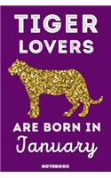 Tiger Lovers Are Born In January: 120 Pages, 6x9, Soft Cover, Matte Finish, Lined Tiger Journal, Funny Tiger Notebook for Women, Gift