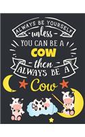 Always Be Yourself Unless You Can Be a Cow Then Always Be a Cow: Cow Gift for Cow Lovers: Motivational Farm Cow Notebook For Girls & Women to Write In - Funny Large Blank Lined Farm Animal Notebook - Beautiful Cow