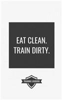 Eat Clean. Train Dirty.