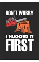 Don't Worry I Hugged It First: Chainsaw Woodworker s Dot Grid Notebook 6x9 Inches - 120 dotted pages for notes, drawings, formulas - Organizer writing book planner diary