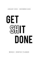 Get Shit Done - January 2020 - December 2020 - Weekly + Monthly Planner: White and Black Cover - Weekly Agenda Organizer with Inspirational Quotes