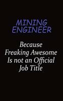 Mining Engineer Because Freaking Awesome Is Not An Official Job Title: Career journal, notebook and writing journal for encouraging men, women and kids. A framework for building your career.