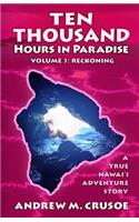 Ten Thousand Hours in Paradise: Reckoning(3 True Hawaii Puna Adventure)