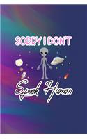 Sorry I Don't Speak Human: All Purpose 6x9 Blank Lined Notebook Journal Way Better Than A Card Trendy Unique Gift Colors Texture Aliens