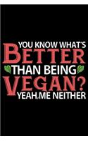 You Know What's Better Than Being Vegan? Yeah Me Neither