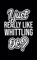 I Just Really Like Whittling Ok?
