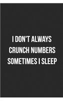 I Don't Always Crunch Numbers Sometimes I Sleep