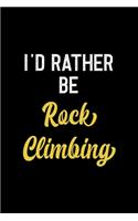 I'd Rather Be Rock Climbing: Notebook Journal Composition Blank Lined Diary Notepad 120 Pages Paperback Black Solid Climb