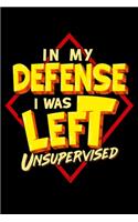 In My Defense I Was Left Unsupervised: Funny In My Defense I Was Left Unsupervised Troublemaker Blank Composition Notebook for Journaling & Writing (120 Lined Pages, 6" x 9")