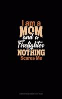 I Am A Mom And A Firefighter Nothing Scares Me: Composition Notebook: Wide Ruled(1787 Composition Notebook: Wide Ruled)