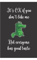 It's OK If You Don't Like Me. Not Everyone Has Good Taste.