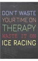 Don't Waste Your Time On Therapy Waste It On Ice Racing