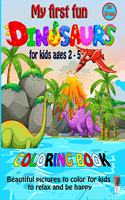 My First Fun Dinosaurs Coloring Book For Kids Ages 2-5: Beautiful Pictures To Color For Kids To Relax And Be Happy