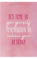 It's Time To Give Yourself Permission To Achieve Your Destiny