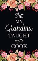 Shit My Grandma Taught Me to Cook: Adult Blank Lined Notebook, Write in Grandma's Secret Menu, Food Recipes Journal, Family Recipe Notebook