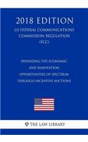 Expanding the Economic and Innovation Opportunities of Spectrum Through Incentive Auctions (US Federal Communications Commission Regulation) (FCC) (2018 Edition)