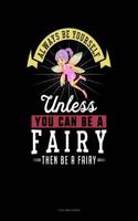 Always Be Yourself Unless You Can Be a Fairy Then Be a Fairy