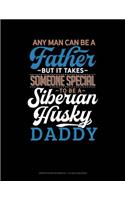 Any Man Can Be a Father But It Takes Someone Special to Be a Siberian Husky Daddy: Graph Paper Notebook - 1/2 Inch Squares(1318 Graph Paper Notebook - 1/2 Inch Squares)