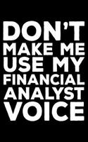 Don't Make Me Use My Financial Analyst Voice: 6x9 Notebook, Ruled, Funny Writing Notebook, Journal For Work, Daily Diary, Finance Record Book, Planner, Organizer for Financial Analysts