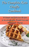 The Complete Keto Chaffle Cookbook: 50 Simple and Delicious Recipes to Accelerate your Weight Loss and Renew your Energy