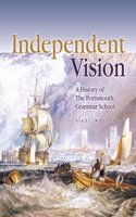 Independent Vision: A History of the Portsmouth Grammar School