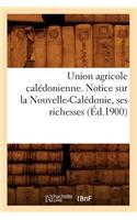 Union Agricole Calédonienne. Notice Sur La Nouvelle-Calédonie, Ses Richesses (Éd.1900)