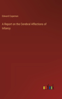 Report on the Cerebral Affections of Infancy