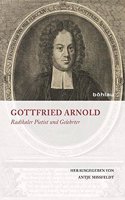 Gottfried Arnold: Radikaler Pietist Und Gelehrter. Jubilaumsgabe Von Und Fur Dietrich Blaufuss Und Hanspeter Marti