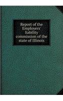 Report of the Employers' Liability Commission of the State of Illinois