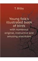 Young Folk's Illustrated Book of Birds with Numerous Original, Instructive and Amusing Anecdotes