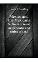 Mexico and the Mexicans Or, Notes of travel in the winter and spring of 1883