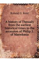 A History of Thessaly from the Earliest Historical Times to the Accession of Philip 5. of Macedonia