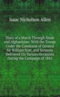 Diary of a March Through Sinde and Afghanistan: With the Troops Under the Command of General Sir William Nott, and Sermons Delivered On Various Occasions During the Campaign of 1842