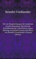 Die vier Hauptrichtungen der modernen socialen Bewegung: Marxistische Socialdemokratie, Anarchismus, Eugen Duhrings socialitares System und Henry . von Benedict Friedlaender (German Edition)