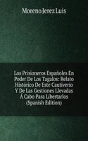 Los Prisioneros Espanoles En Poder De Los Tagalos: Relato Historico De Este Cautiverio Y De Las Gestiones Llevadas A Cabo Para Libertarlos (Spanish Edition)