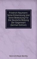 Friedrich Naumann: Seine Entwicklung Und Seine Bedeutung Fur Die Deutsche Bildung Der Gegenwart (German Edition)