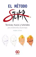 El metodo Silver: Tecnicas, trucos y tutoriales para un diseno eficaz de personajes