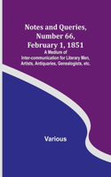 Notes and Queries, Number 66, February 1, 1851; A Medium of Inter-communication for Literary Men, Artists, Antiquaries, Genealogists, etc.