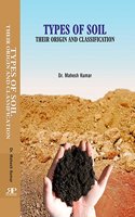 Types of Soil : Their Origin and Classification (First Edition)