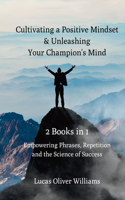 Cultivating a Positive Mindset and Unleashing Your Champion's Mind - 2 Books in 1