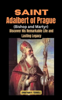 Saint Adalbert of Prague (Bishop and Martyr): Discover His Remarkable Life and Lasting Legacy