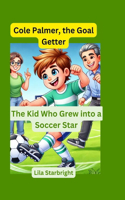 Cole Palmer, the Goal Getter: The Kid Who Grew into a Soccer Star